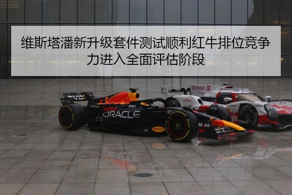 维斯塔潘新升级套件测试顺利红牛排位竞争力进入全面评估阶段
